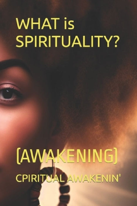 WHAT is SPIRITUALITY?: (Awakening) by Cpiritual Awakenin'