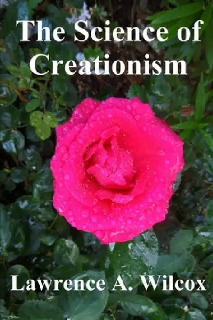 The Science of Creationism by Lawrence Allen Wilcox