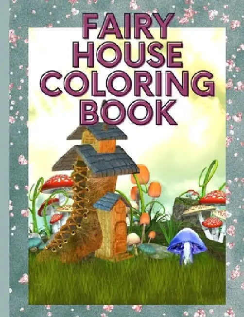 Fairy House Coloring Book: 50 Coloring Pages for Teens & Adults for Stress Relief and Relaxation by Alessia Berruti