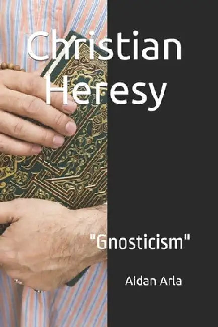 Christian Heresy: Gnosticism by Aidan Arla