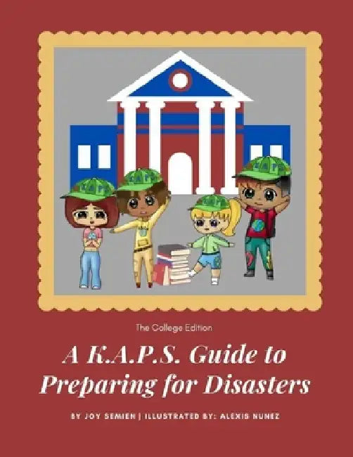 A K.A.P.S. Guide to Preparing for Disasters: The College Edition by Joy Semien