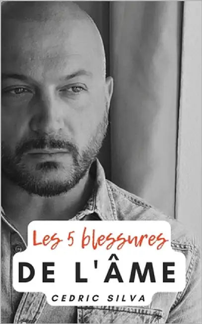 Les 5 blessures de l'âme: Libérez votre âme des 5 blessures qui l'entravent. by Silva, Cedric