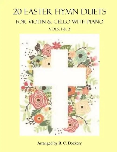 20 Easter Hymn Duets for Violin & Cello with Piano: Vols. 1-2 by B. C. Dockery