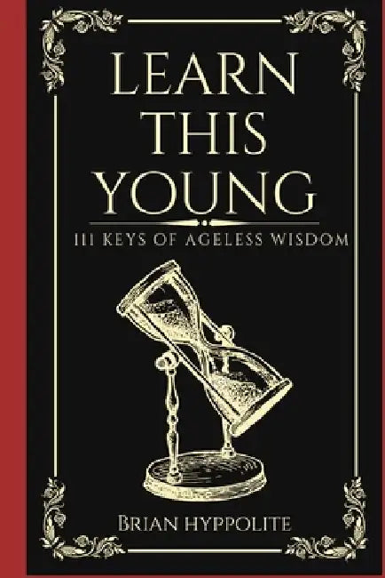 Learn This Young: 111 Keys of Ageless Wisdom by Brian Hyppolite