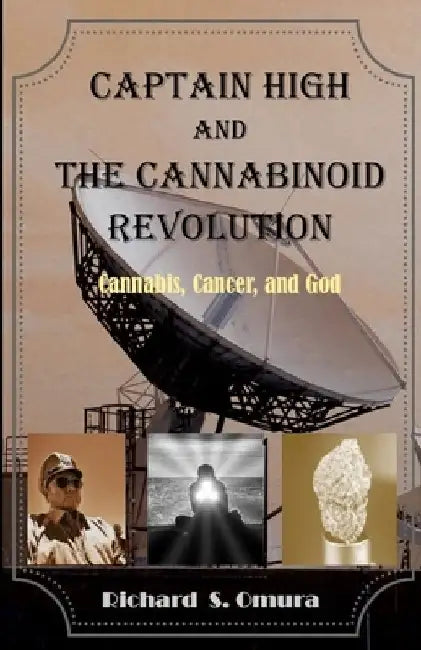 Captain High and the Cannabinoid Revolution: A Story of Cannabis, Cancer, and God by Richard S. Omura