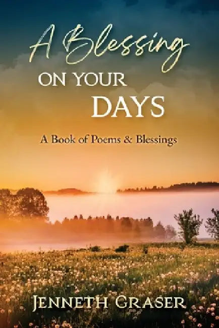 A Blessing on Your Days: A Book of Poems & Blessings by Jenneth Graser