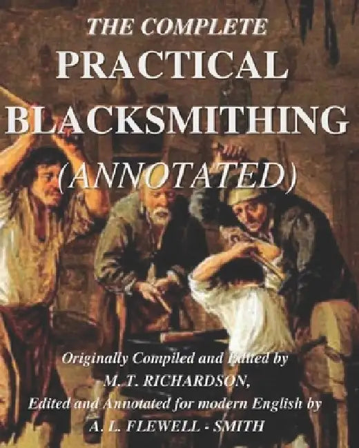 The Complete Practical Blacksmithing (Annotated) by Adam L. Flewell -. Smith
