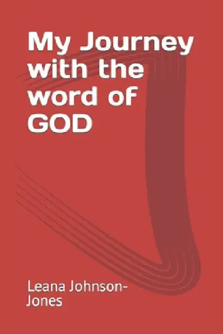 My Journey with the word of GOD by Leana Johnson-Jones