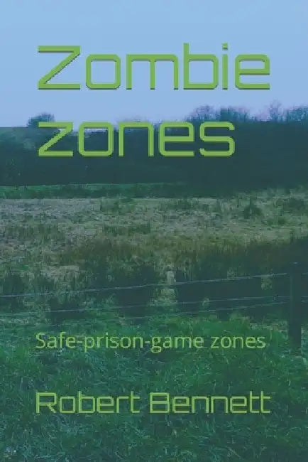 Zombie zones: Safe-prison-game zones by Robert Paul Bennett