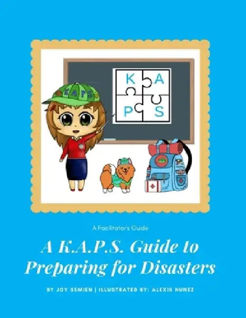 A K.A.P.S. Guide to Preparing for Disasters: A Facilitators Guide by Joy Semien