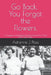 Go Back. You Forgot the Flowers.: A Nudge to Plant More Flowers Comes Full Circles 100 Years Later by Adrienne J. Ploss