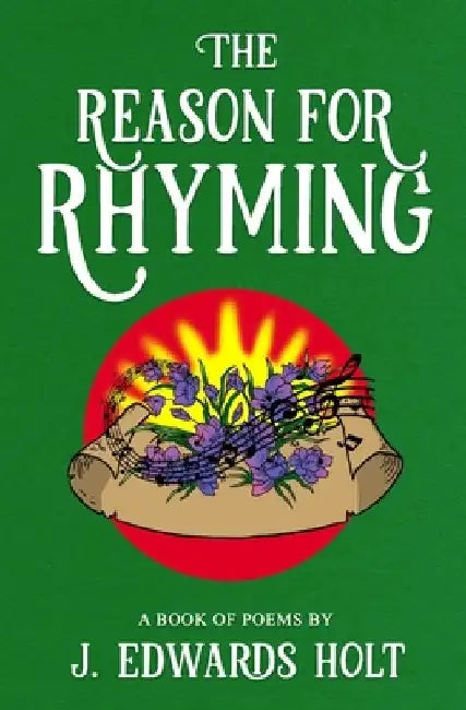 The Reason for Rhyming by J. Edwards Holt