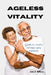 Ageless vitality: A guide to a healthy and happy aging experience by John S. Wilkins