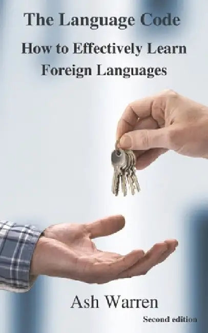 The Language Code: How to Effectively Learn Foreign Languages by Ash Warren