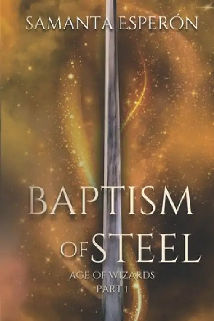 Baptism of Steel: Age of Wizards, part I by Samanta Esperón