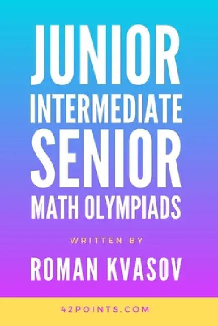 Junior, Intermediate and Senior Math Olympiads by Roman Kvasov