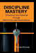 Discipline Mastery: Unlocking your potential through Self-Control and Perseverance by Frankie Richards