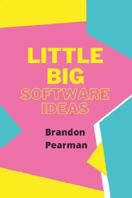 Little Big Software Ideas by Brandon Pearman