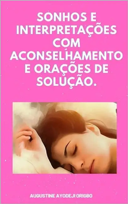 Sonhos e Interpretações Com Aconselhamento e Orações De Solução. by Origbo, Augustine Ayodeji