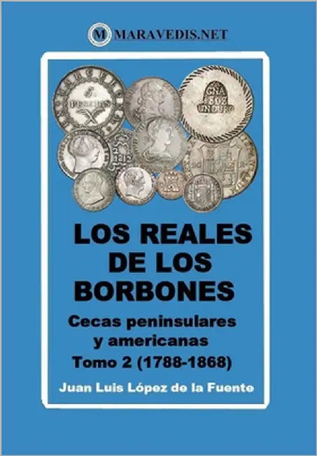 Los Reales de Los Borbones. Cecas Peninsulares Y Americanas: Tomo 2 (1788-1868) by de la Fuente, Juan Luis López