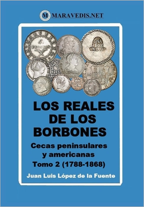 Los Reales de Los Borbones. Cecas Peninsulares Y Americanas: Tomo 2 (1788-1868) by Juan Luis López de la Fuente