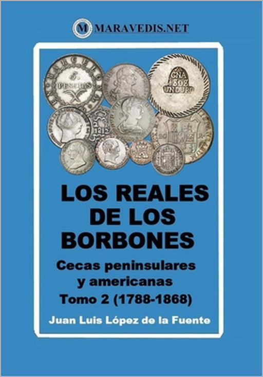 Los Reales de Los Borbones. Cecas Peninsulares Y Americanas: Tomo 2 (1788-1868) by Juan Luis López de la Fuente