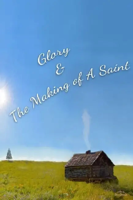 Glory & The Making of A Saint by Kevin Semeniuk