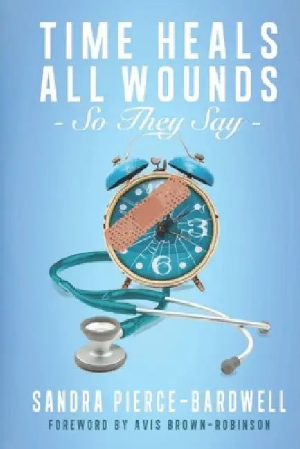 Time Heals All Wounds... So They Say by Avis Brown-Robinson