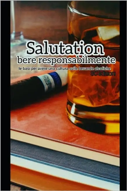 SALUTATION, bere responsabilmente: le basi per avere una cultura sulle bevande alcoliche by Edizioni, Sc