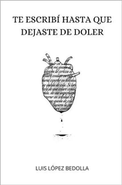 Te escribí hasta que dejaste de doler by López Bedolla, Luis Fernando