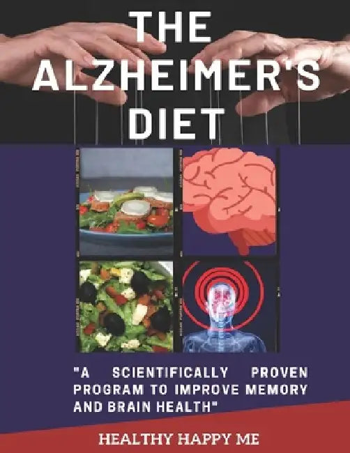The Alzheimer's Diet: A scientifically proven program to improve memory and brain health by Healthy Happy Me