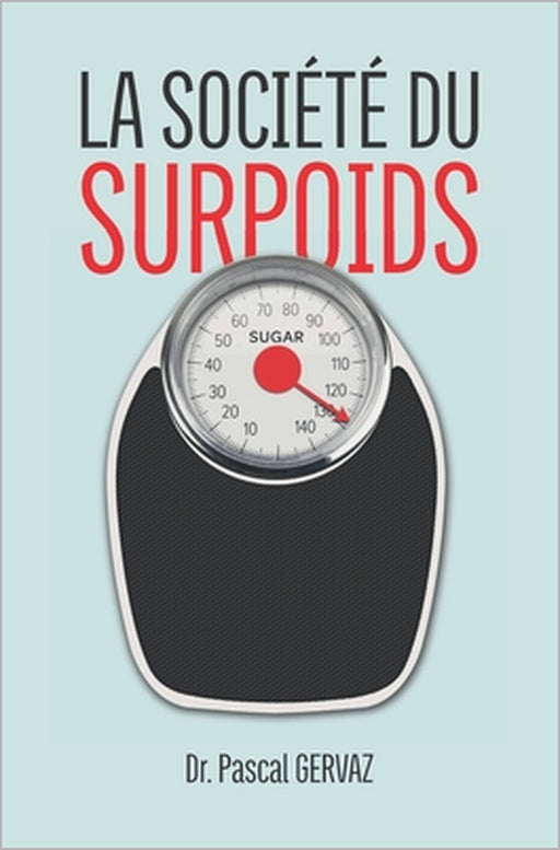 La Société Du Surpoids: Pourquoi Nous Sommes Trop Gros by Pascal Gervaz