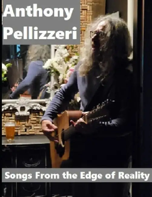 Songs From The Edge Of Reality: chords and lyrics by Anthony Pellizzeri