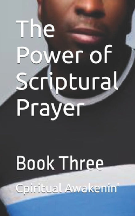 The Power of Scriptural Prayer: Book Three by Cpiritual Awakenin'