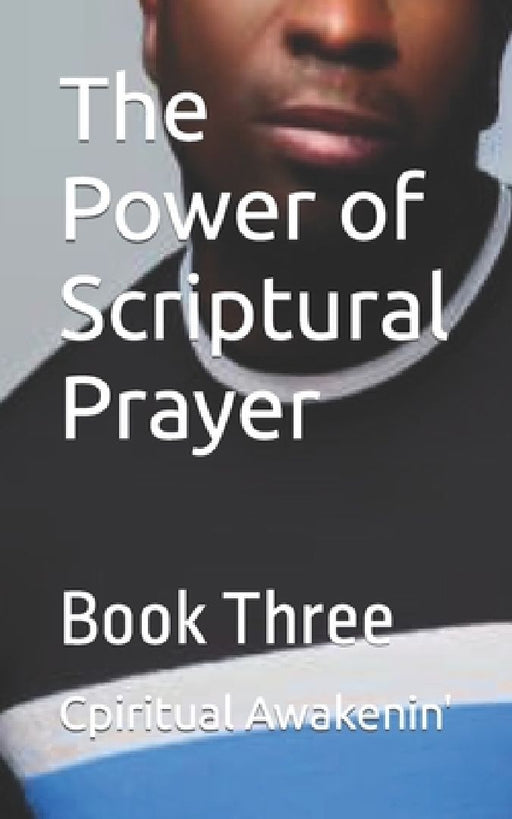 The Power of Scriptural Prayer: Book Three by Cpiritual Awakenin'