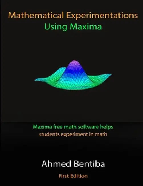 Mathematical Experimentations Using Maxima: Maxima free math software helps students experiment in math by Ahmed Bentiba