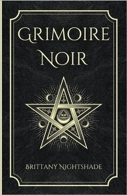 Grimoire Noir: Sorts de pouvoir, d'amour et de destruction by Nightshade, Brittany