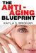 The Anti-Aging Blueprint: A Step-by-Step Guide to Slowing Down the Aging Process by Kayla S. Brigman
