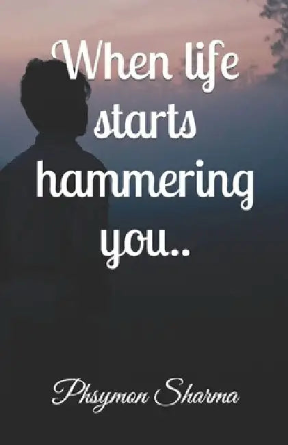 When life starts hammering you.. by Akshat Pathak