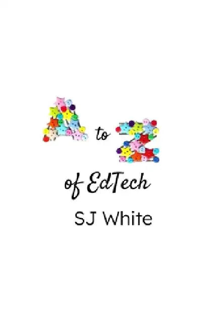 A to Z of EdTech by Sj White