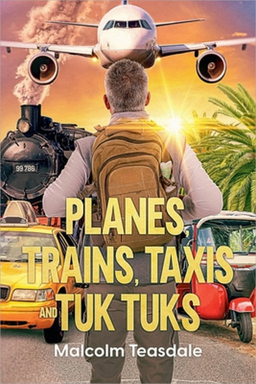Planes, Trains, Taxis, and Tuk Tuks by Malcolm Teasdale