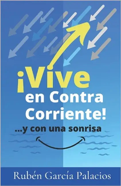 Vive En Contracorriente: ...Y Con Una Sonrisa by García Palacios, Rubén