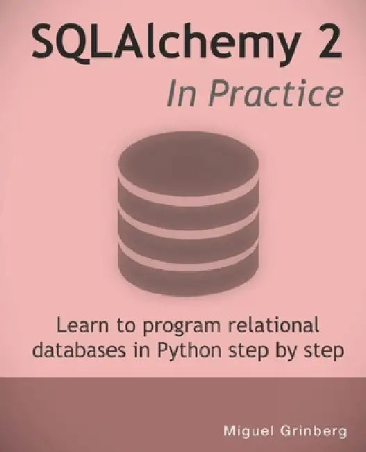 SQLAlchemy 2 In Practice: Learn to program relational databases in Python step-by-step by Miguel Grinberg