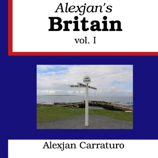 Alexjan's Britain: Volume I. Britain seen through the eyes of a foreigner. by Alexjan Carraturo