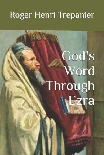 God's Word Through Ezra by Roger Henri Trepanier