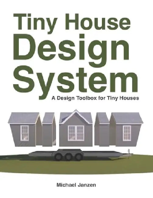 Tiny House Design System: A Design Toolbox for Tiny Houses by Michael Janzen