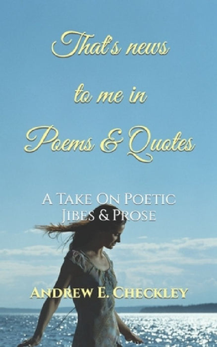 That's news to me in Poems & Quotes by Andrew E. Checkley