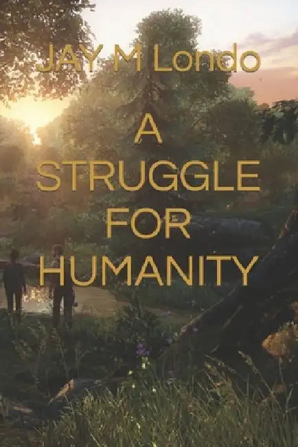 A Struggle for Humanity by Jay M. Londo
