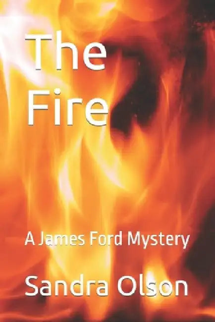 The Fire: A James Ford Mystery by Sandra Olson