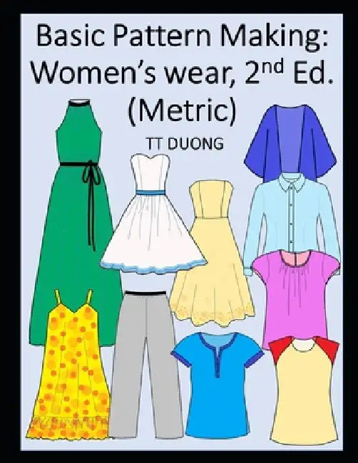 Basic Pattern Making: Women's wear, 2nd Ed. (Metric) by Tt Duong